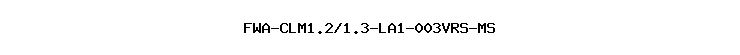 FWA-CLM1.2/1.3-LA1-003VRS-MS