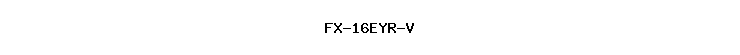 FX-16EYR-V