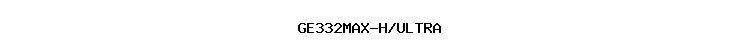 GE332MAX-H/ULTRA