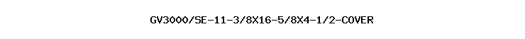GV3000/SE-11-3/8X16-5/8X4-1/2-COVER