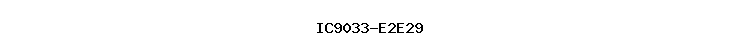 IC9033-E2E29