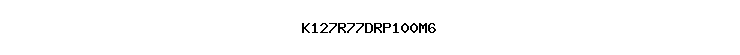 K127R77DRP100M6