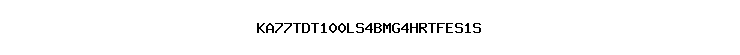 KA77TDT100LS4BMG4HRTFES1S