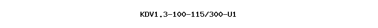 KDV1.3-100-115/300-U1