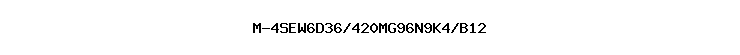 M-4SEW6D36/420MG96N9K4/B12