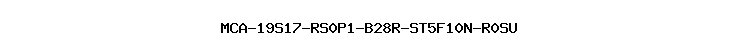 MCA-19S17-RS0P1-B28R-ST5F10N-R0SU