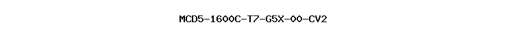 MCD5-1600C-T7-G5X-00-CV2
