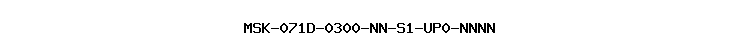 MSK-071D-0300-NN-S1-UP0-NNNN