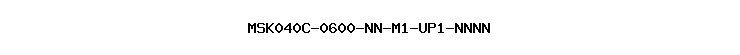 MSK040C-0600-NN-M1-UP1-NNNN