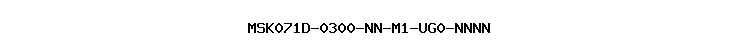 MSK071D-0300-NN-M1-UG0-NNNN