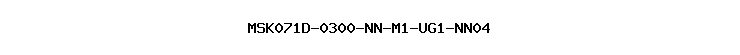 MSK071D-0300-NN-M1-UG1-NN04