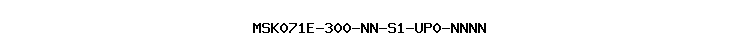 MSK071E-300-NN-S1-UP0-NNNN