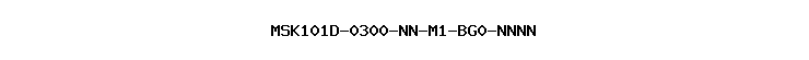 MSK101D-0300-NN-M1-BG0-NNNN