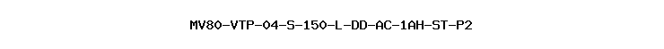 MV80-VTP-04-S-150-L-DD-AC-1AH-ST-P2