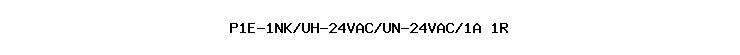 P1E-1NK/UH-24VAC/UN-24VAC/1A+1R