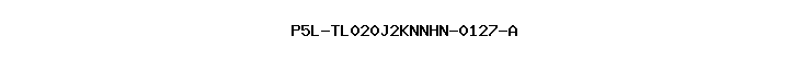 P5L-TL020J2KNNHN-0127-A
