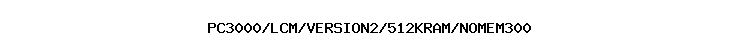 PC3000/LCM/VERSION2/512KRAM/NOMEM300