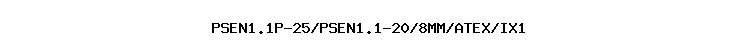 PSEN1.1P-25/PSEN1.1-20/8MM/ATEX/IX1