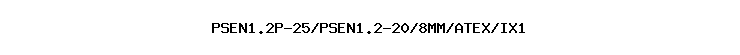 PSEN1.2P-25/PSEN1.2-20/8MM/ATEX/IX1