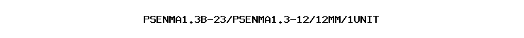 PSENMA1.3B-23/PSENMA1.3-12/12MM/1UNIT