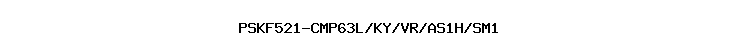 PSKF521-CMP63L/KY/VR/AS1H/SM1