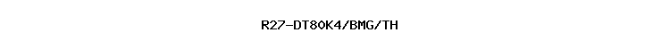 R27-DT80K4/BMG/TH