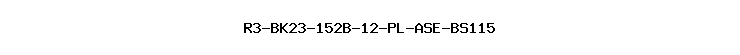 R3-BK23-152B-12-PL-ASE-BS115