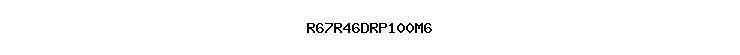 R67R46DRP100M6