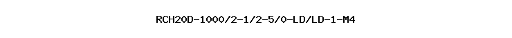 RCH20D-1000/2-1/2-5/0-LD/LD-1-M4