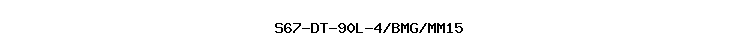 S67-DT-90L-4/BMG/MM15