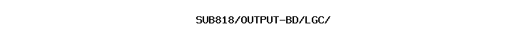 SUB818/OUTPUT-BD/LGC//