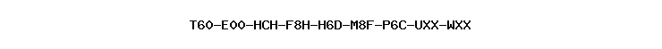T60-E00-HCH-F8H-H6D-M8F-P6C-UXX-WXX