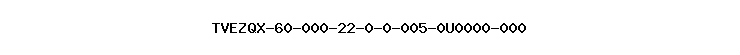 TVEZQX-60-000-22-0-0-005-0U0000-000