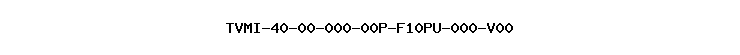 TVMI-40-00-000-00P-F10PU-000-V00