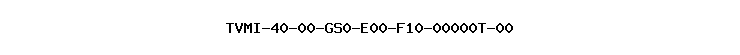 TVMI-40-00-GS0-E00-F10-00000T-00