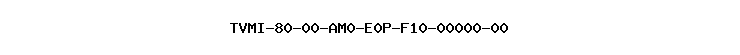TVMI-80-00-AM0-E0P-F10-00000-00