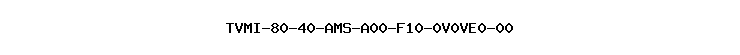 TVMI-80-40-AMS-A00-F10-0V0VE0-00