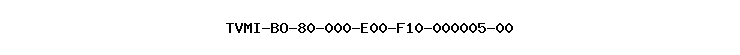 TVMI-BO-80-000-E00-F10-000005-00