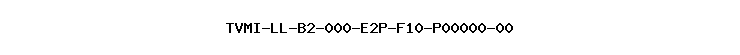 TVMI-LL-B2-000-E2P-F10-P00000-00