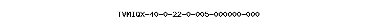 TVMIQX-40-0-22-0-005-000000-000