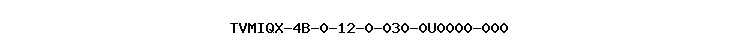 TVMIQX-4B-0-12-0-030-0U0000-000