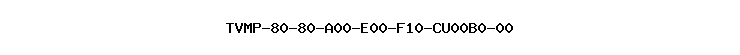 TVMP-80-80-A00-E00-F10-CU00B0-00