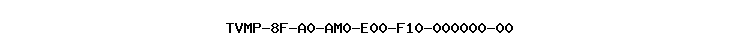 TVMP-8F-A0-AM0-E00-F10-000000-00