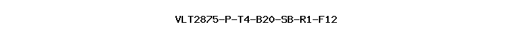 VLT2875-P-T4-B20-SB-R1-F12