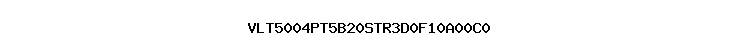 VLT5004PT5B20STR3D0F10A00C0