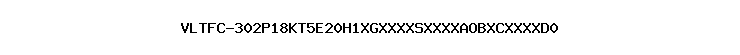VLTFC-302P18KT5E20H1XGXXXXSXXXXAOBXCXXXXD0