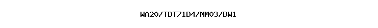 WA20/TDT71D4/MM03/BW1